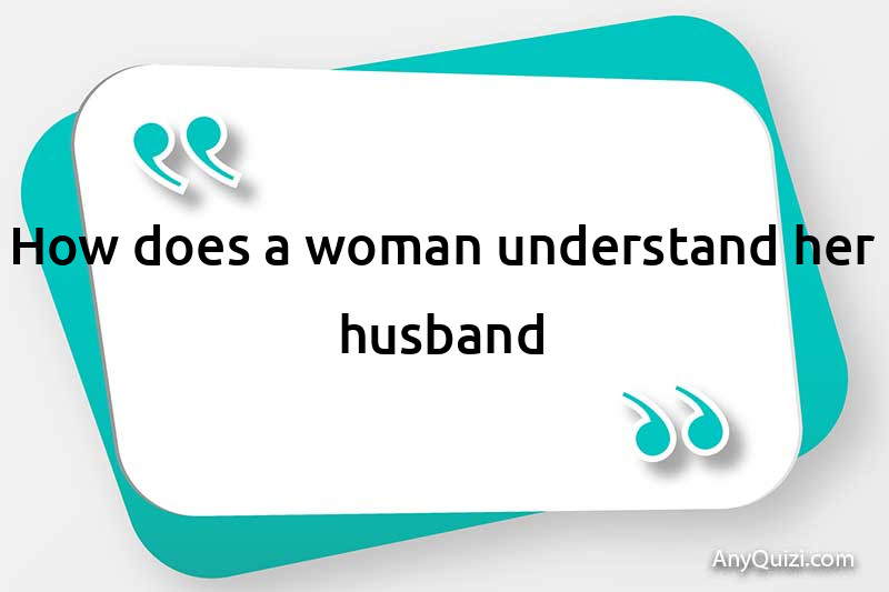  How does a woman understand her husband?